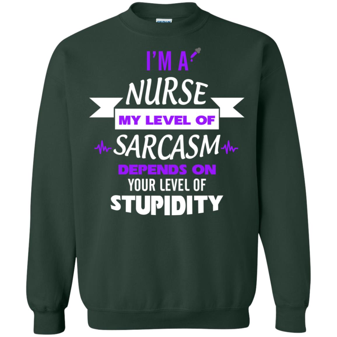 Im A Nurse My Level Of Saracasm Depends On Your Level Of Stupidity Forest Green