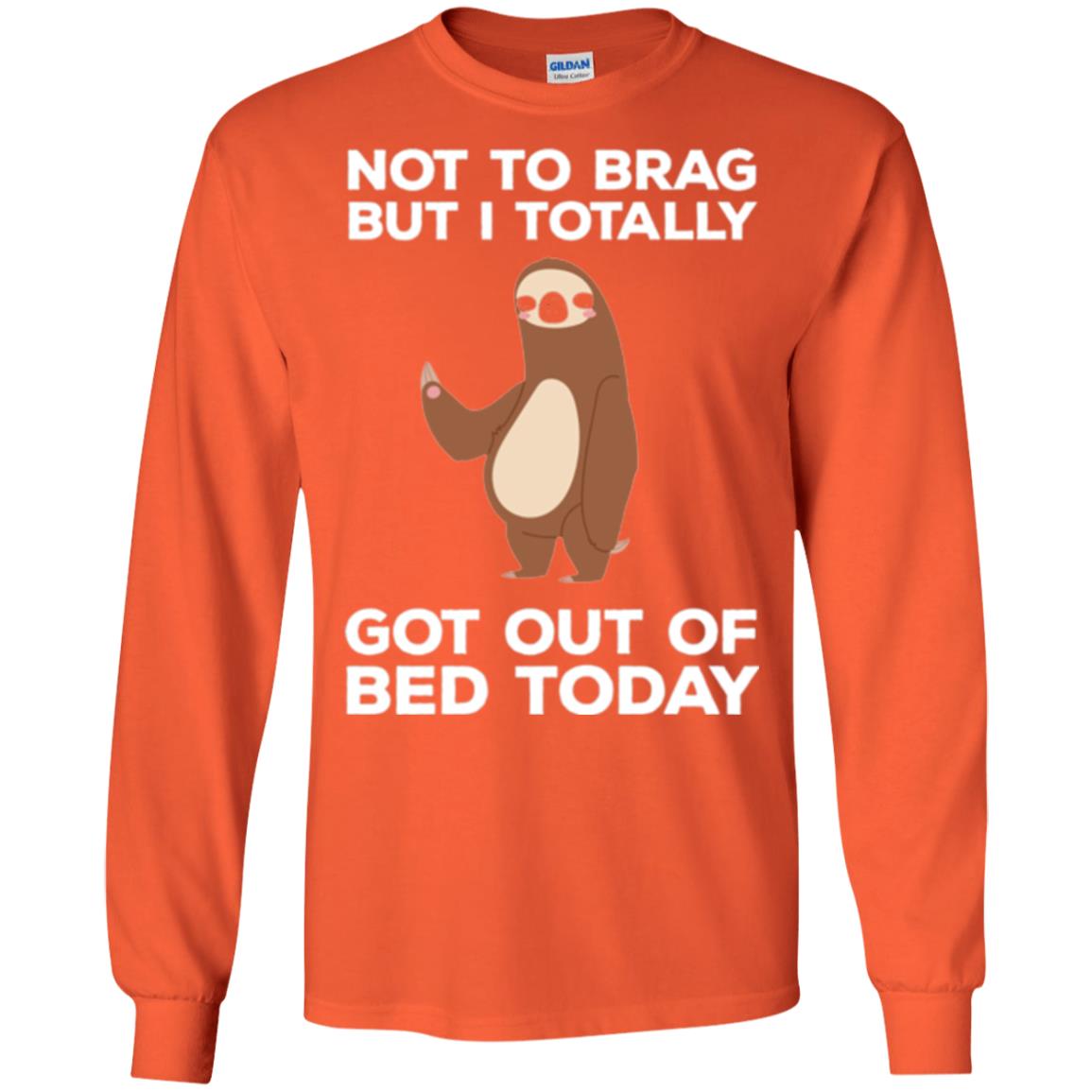 Funny Sloth T-shirt Not To Brag But I Totally Got Out Of Bed Today Orange