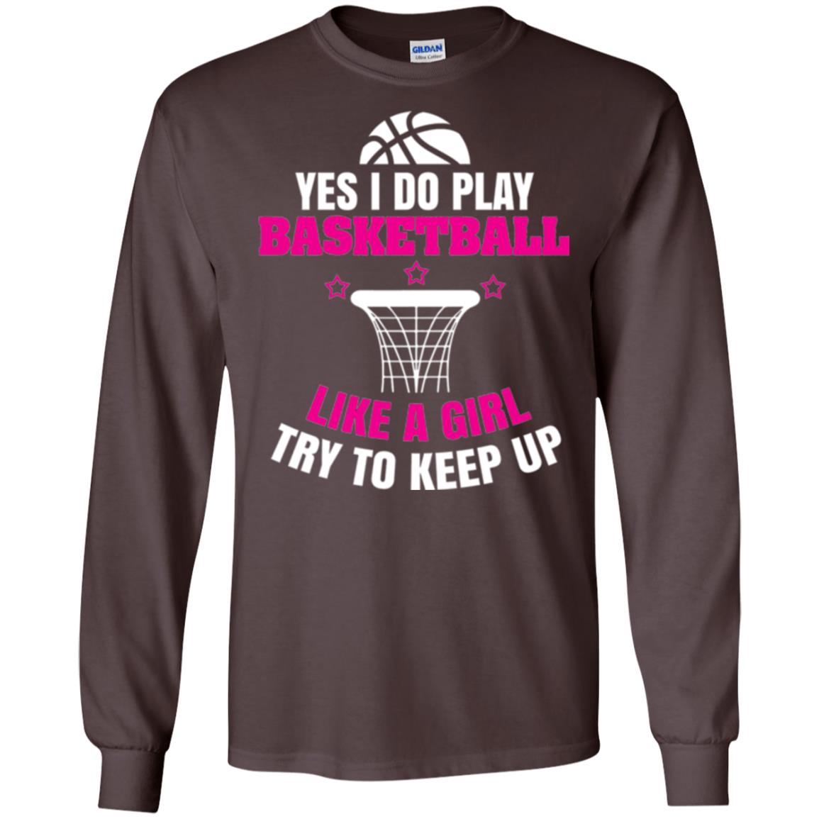 Basketball T-shirt Yes I Do Play Basketball Like A Girl Tryto Keep Up Dark Chocolate