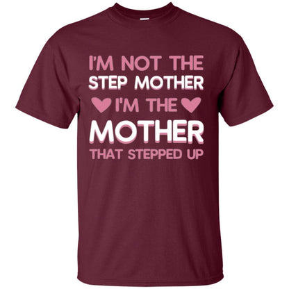 Mommy T-shirt I'm Not The Step Mother I'm The Mother That Stepped Up Maroon
