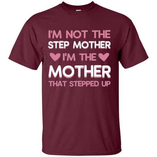 Mommy T-shirt I'm Not The Step Mother I'm The Mother That Stepped Up Maroon