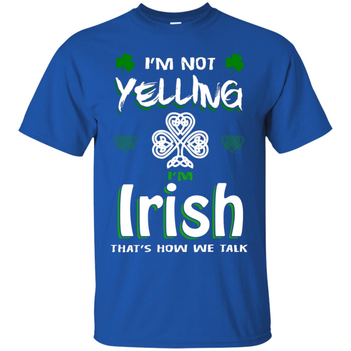 I'm Not Yelling I'm Irish That's How We Talk Ireland Shirt Royal