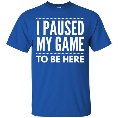 Gamer T-shirt I Paused My Game To Be Here Royal
