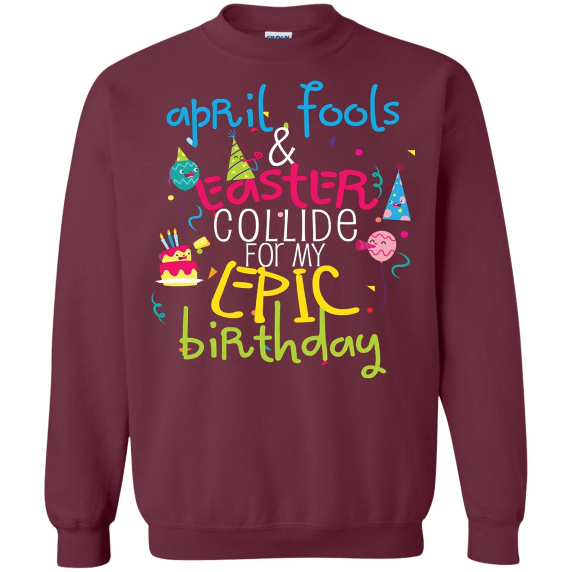 April Fools Easter Collide For My Epic Birthday Maroon