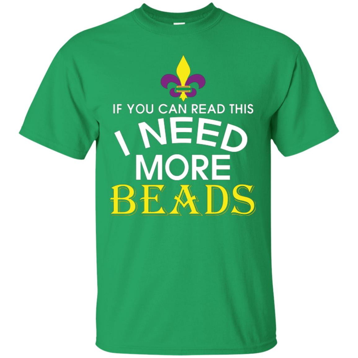 Mardi Gras T-shirt If You Can Read This I Need More Beads Irish Green