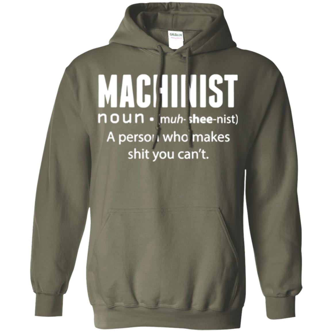 A Person Who Makes Shit You Can't Machinist Definition T-shirt Military Green