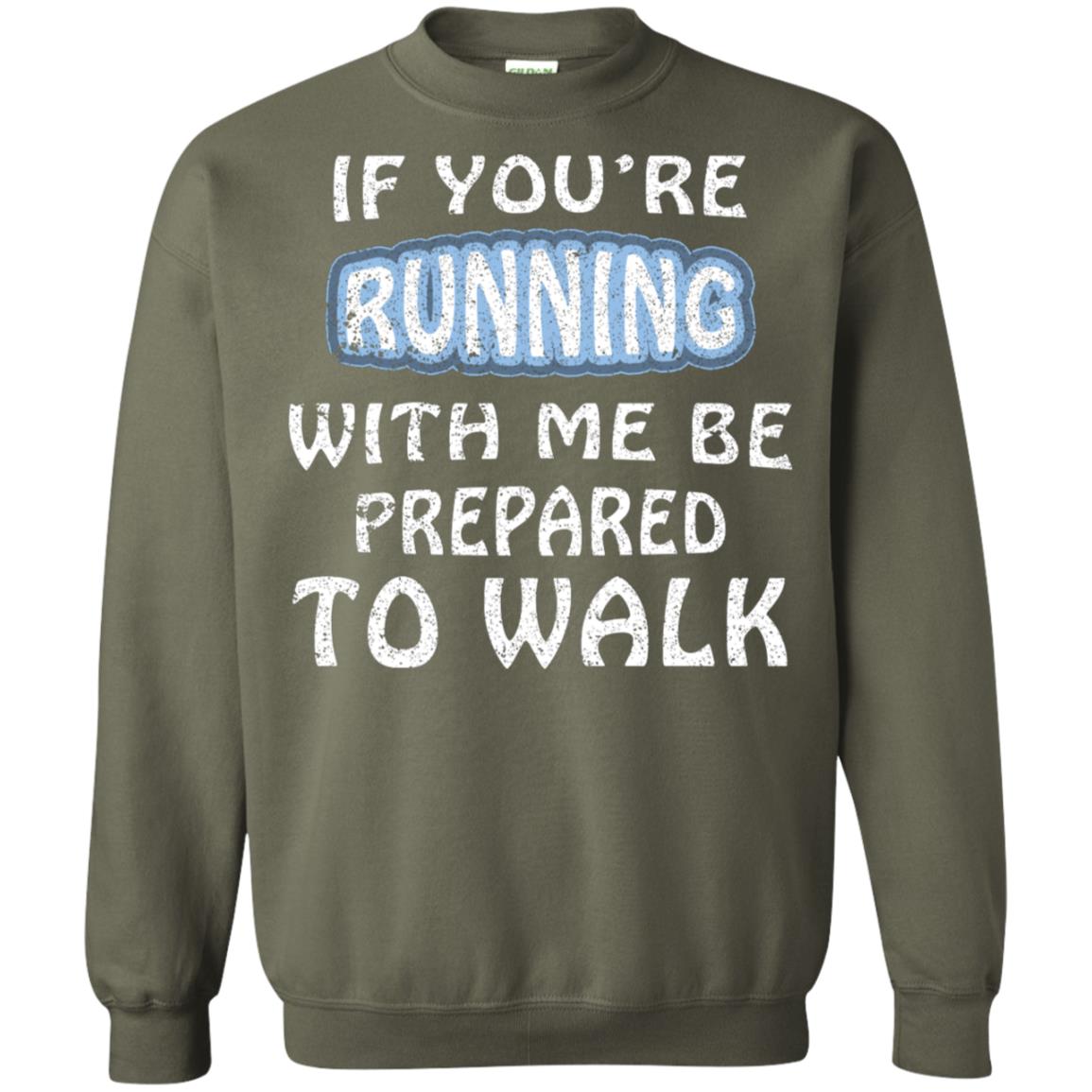 If You're Running With Me Be Prepared To Walk Shirt Military Green