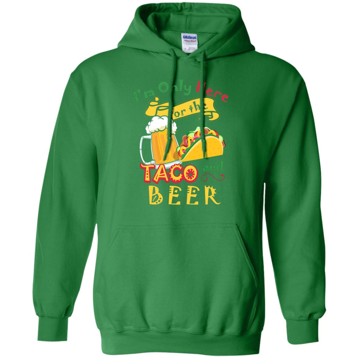 Tacos And Beer Lover Shirt Im Only Here For The Tacos And Beer Irish Green