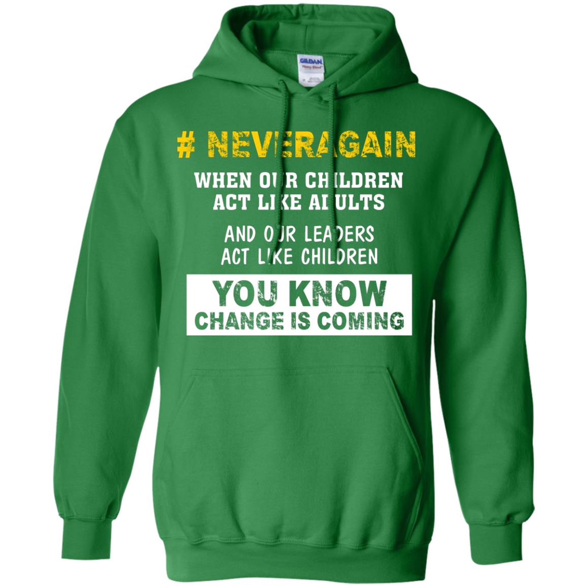 Neveragain When Our Children Act Like Adults And Our Leaders Act Like Children You Know Change Is Coming Gun Control T-shirt Irish Green