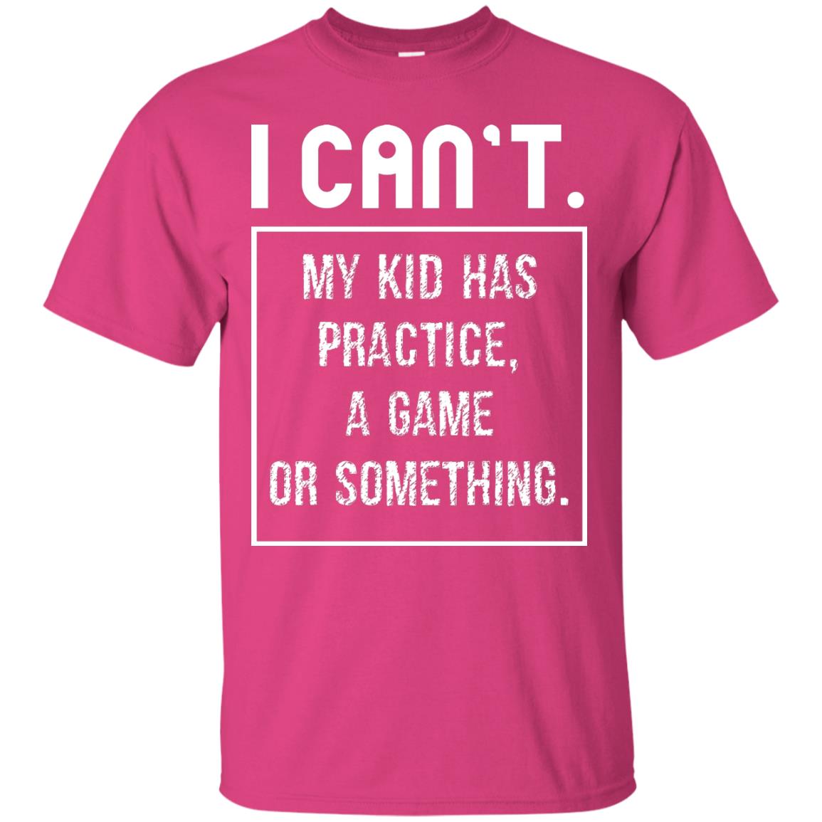 I Can_t. My Kid Has Practice, A Game Or Something Funny Gift Shirt For Parents Heliconia