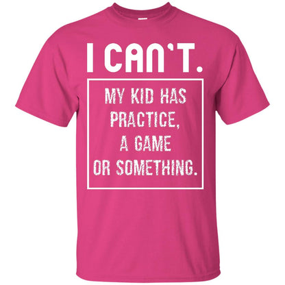 I Can_t. My Kid Has Practice, A Game Or Something Funny Gift Shirt For Parents Heliconia