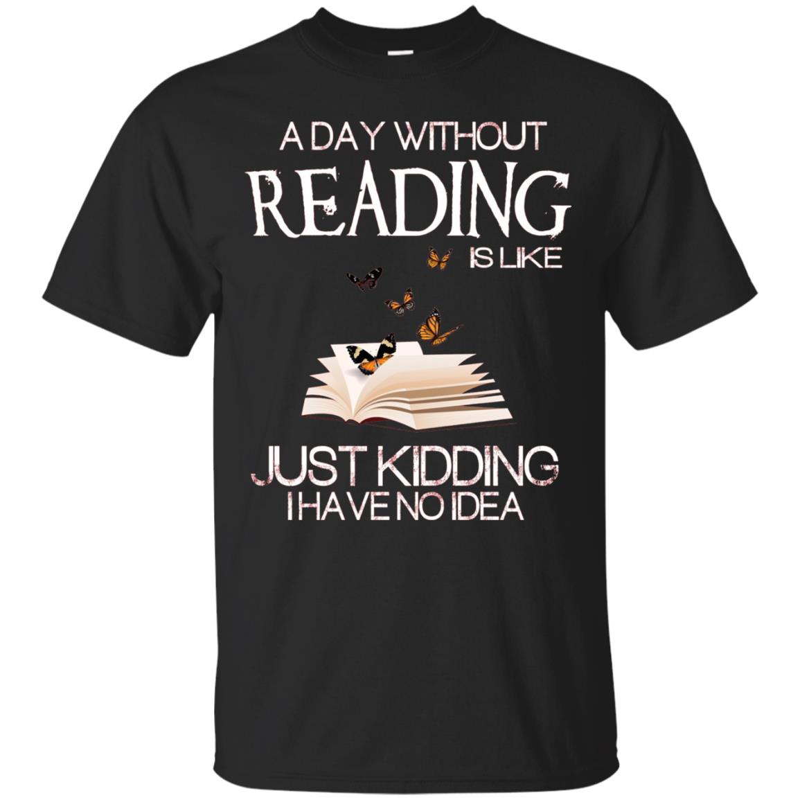 A Day Without Reading Is Like Just Kidding Bookworm T-shirt Black