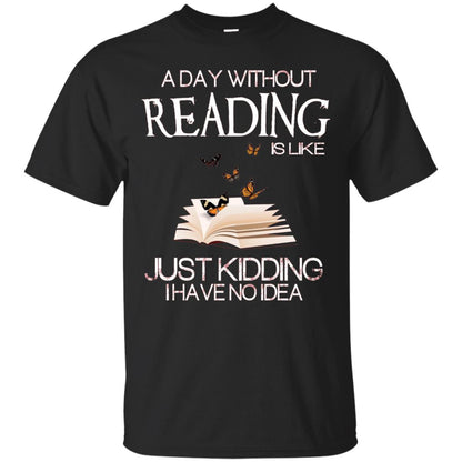 A Day Without Reading Is Like Just Kidding Bookworm T-shirt Black