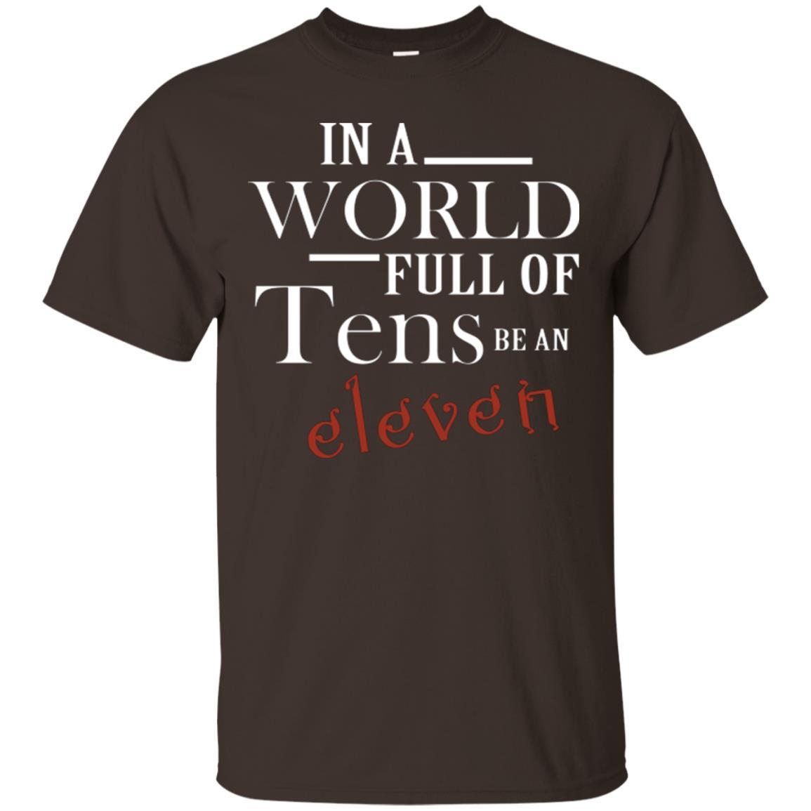 In A World Full Of Tens Be An Eleven T-shirt Dark Chocolate