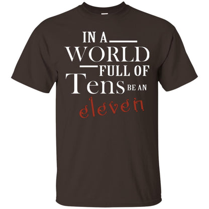 In A World Full Of Tens Be An Eleven T-shirt Dark Chocolate