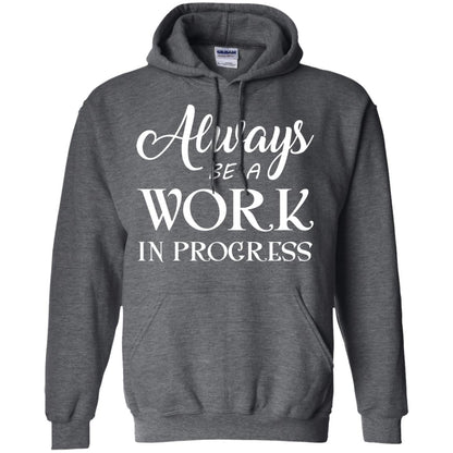 Always Be A Work In Progress Inspirational And Self Improvement Quote Shirts Dark Heather