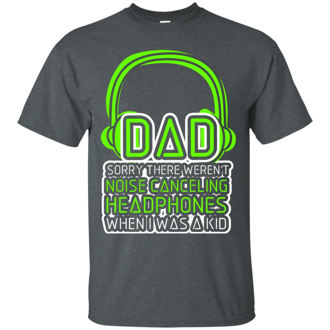 Dad Sorry There Weren_t Noise Canceling Headphones When I Was A Kid Dark Heather