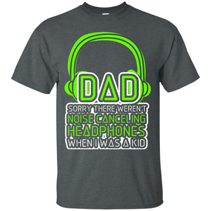 Dad Sorry There Weren_t Noise Canceling Headphones When I Was A Kid Dark Heather