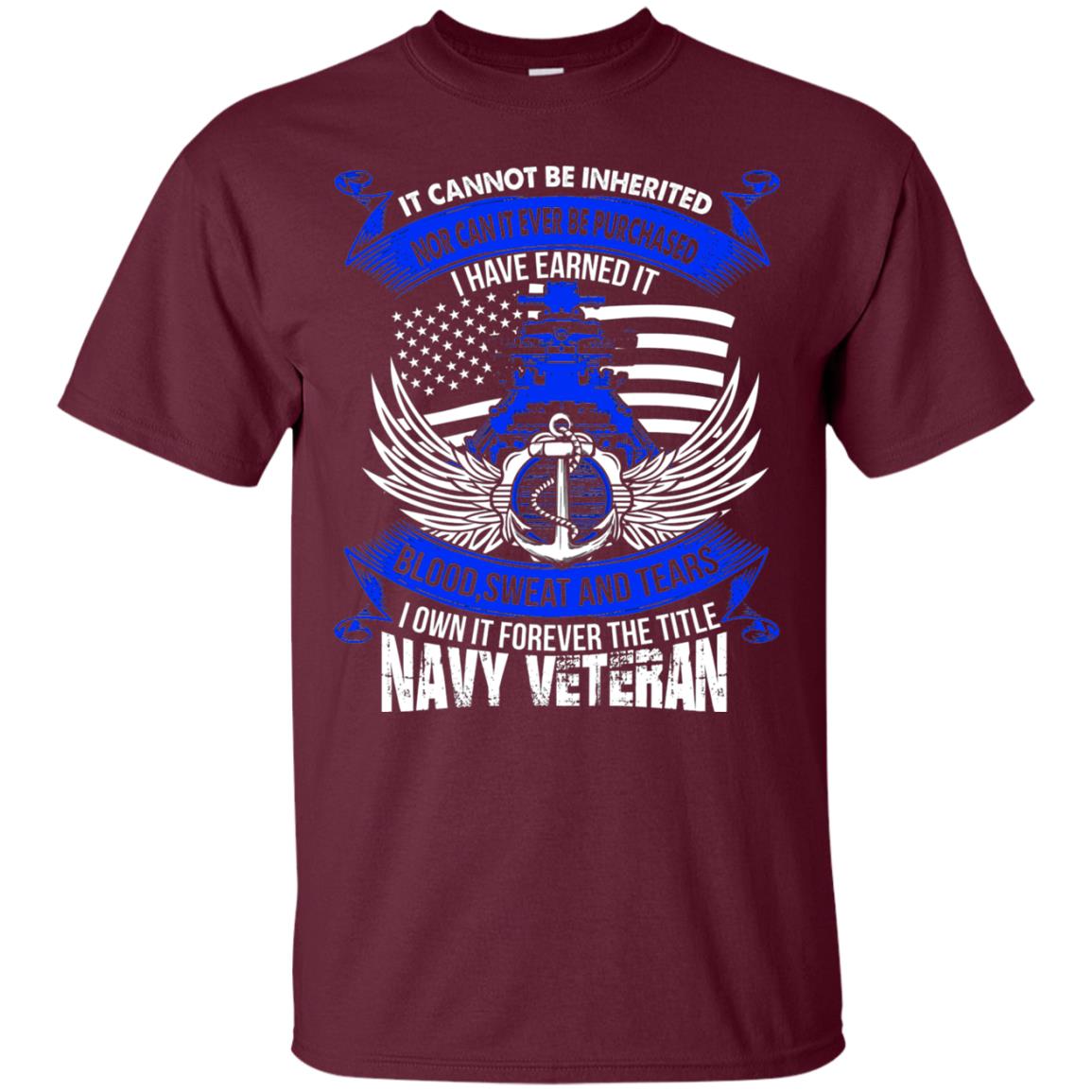It Cannot Be Inherited Nor Can It Ever Be Purchased I Have Earned It Blood Sweat And Tears I Own It Forever The Title Navy Veteran Maroon