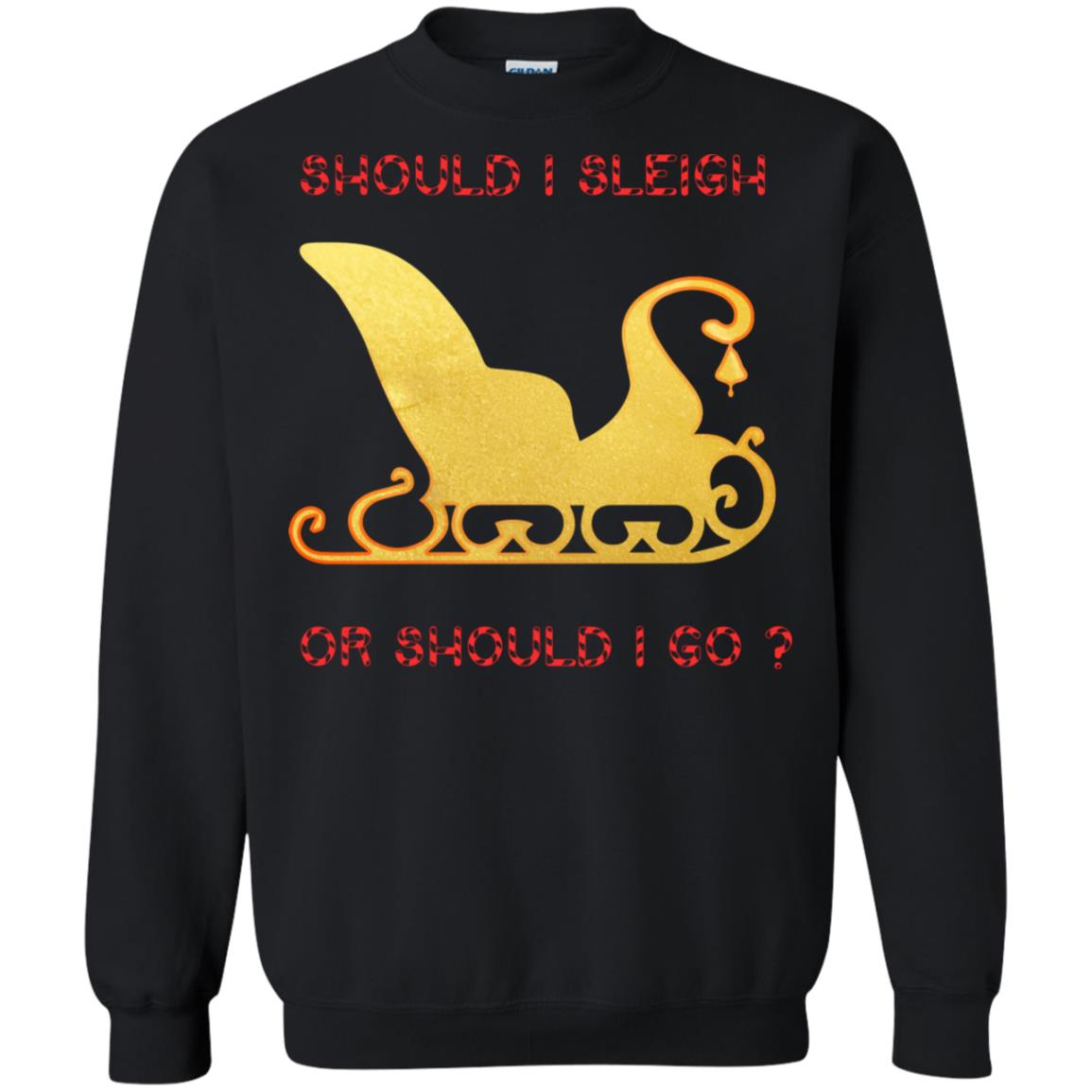 Should I Sleigh Or Should I Go Santa Quote Gift ShirtG180 Gildan Crewneck Pullover Sweatshirt 8 oz.
