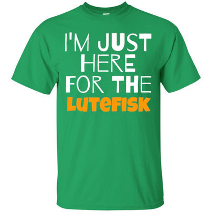 Lutefisk Lovers T-shirt I_m Just Here For The Lutefisk Irish Green