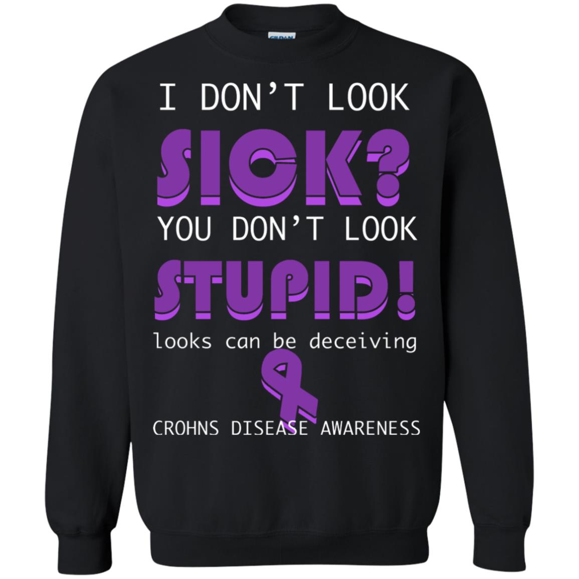 I Dont Look Sick You Dont Look Stupidlooks Can Be Deceiving Crohns Disease Awareness Black