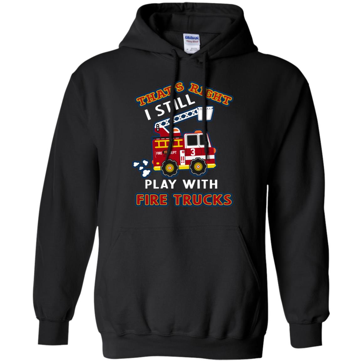 That's Right I Still Play With Fire Trucks Shirt For Mens Womens Black