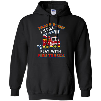 That's Right I Still Play With Fire Trucks Shirt For Mens Womens Black