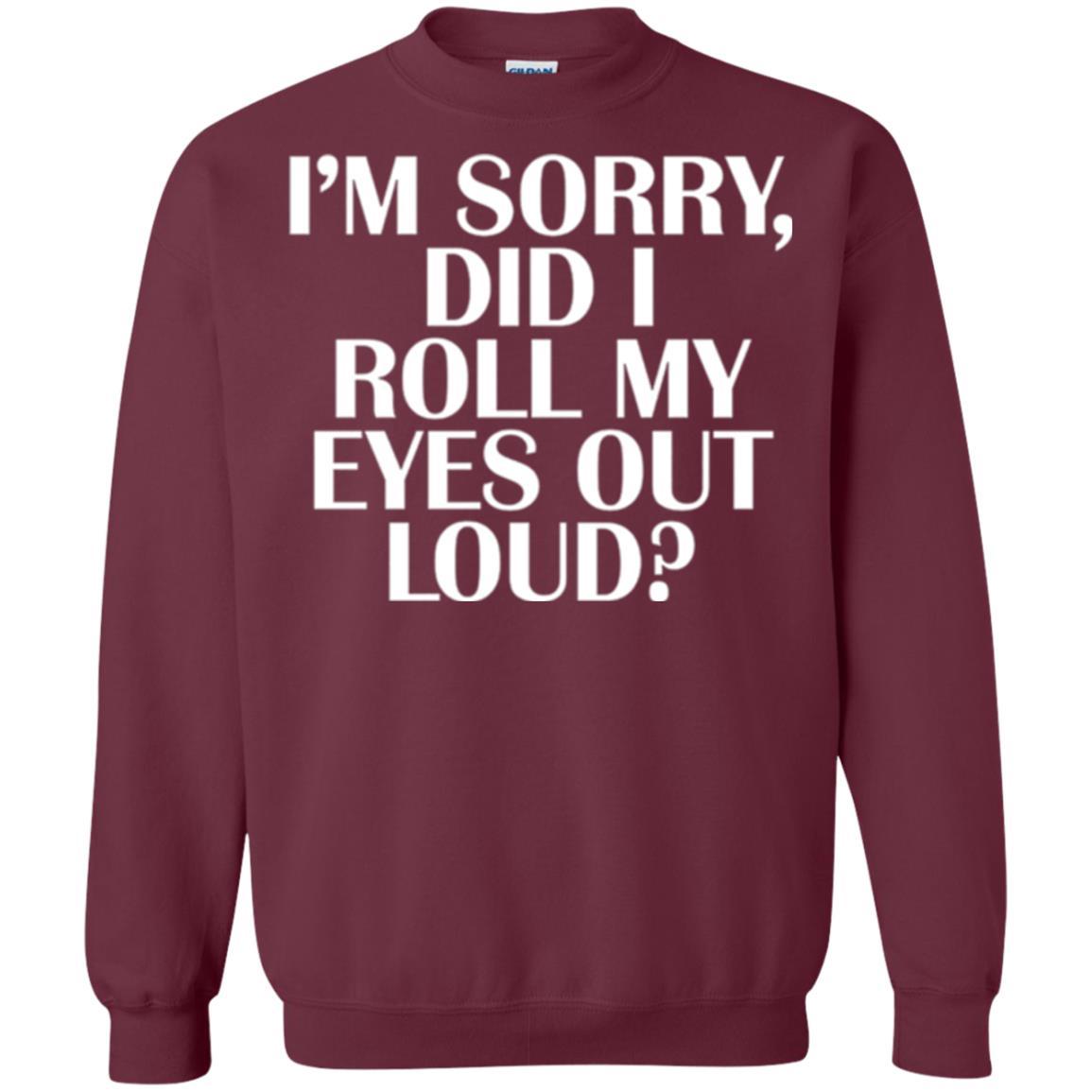 I'm Sorry Did I Roll My Eyes Out Loud T-shirt Maroon