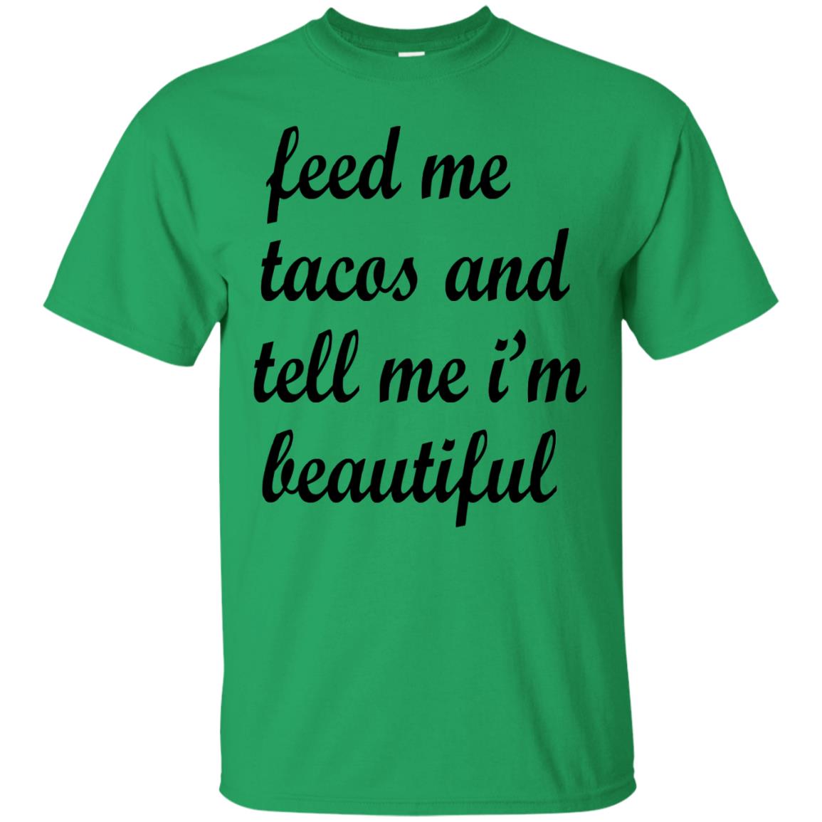 Feed Me Tacos And Tell Me Im Beautiful Cinco De Mayo Shirt Irish Green
