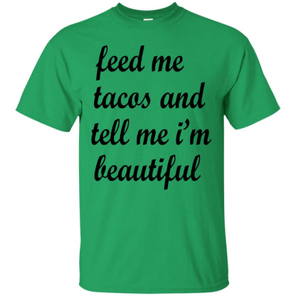 Feed Me Tacos And Tell Me Im Beautiful Cinco De Mayo Shirt Irish Green