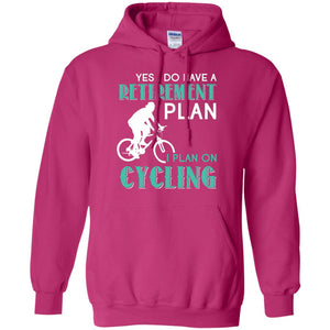 Yes I Do Have A Retirement Plan I Plan On Cycling Retired Gift Shirt For Cycling Lover