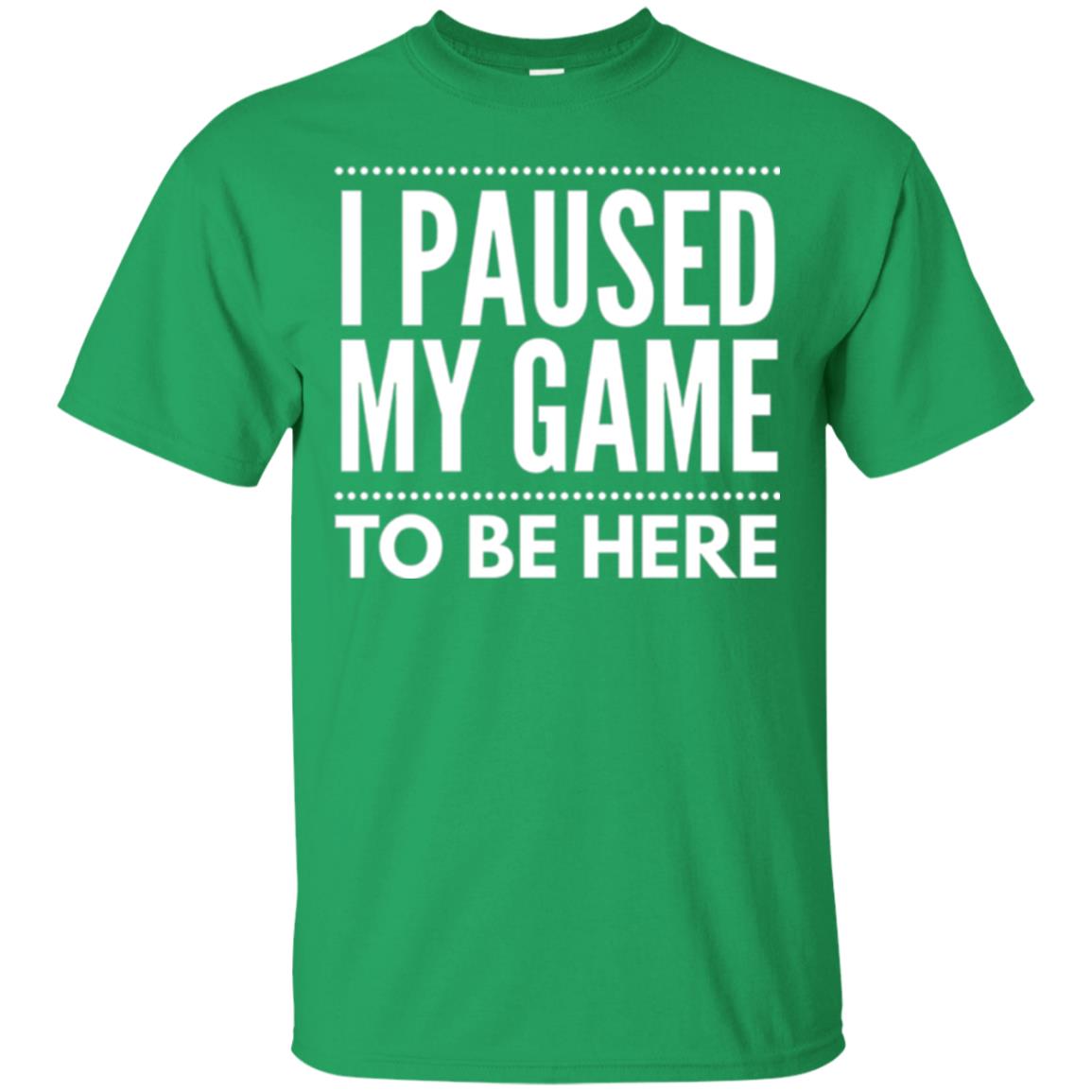 Gamer T-shirt I Paused My Game To Be Here Irish Green
