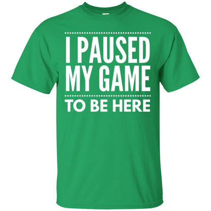 Gamer T-shirt I Paused My Game To Be Here Irish Green