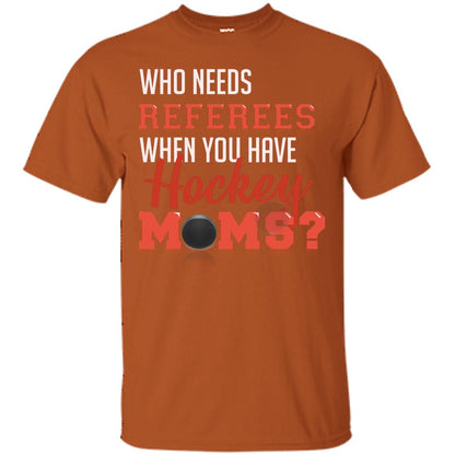 Who Needs Referees When You Have Hockey Moms Shirt Texas Orange