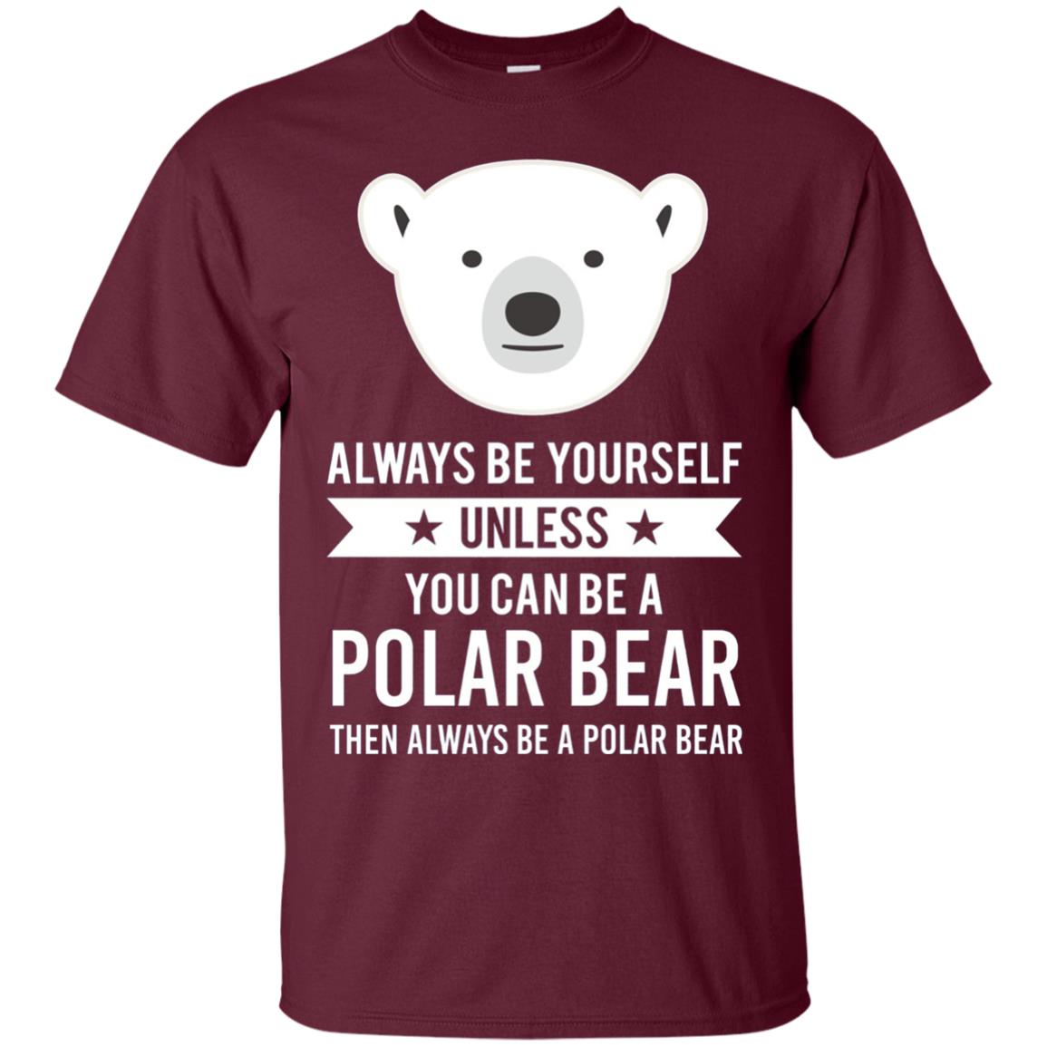 Always Be Yourself Unless You Can Be A Polar Bear T-shirt Maroon