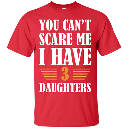 You Can_t Scare Me I Have 3 Daughters Daddy Of 3 Daughters Shirt Red