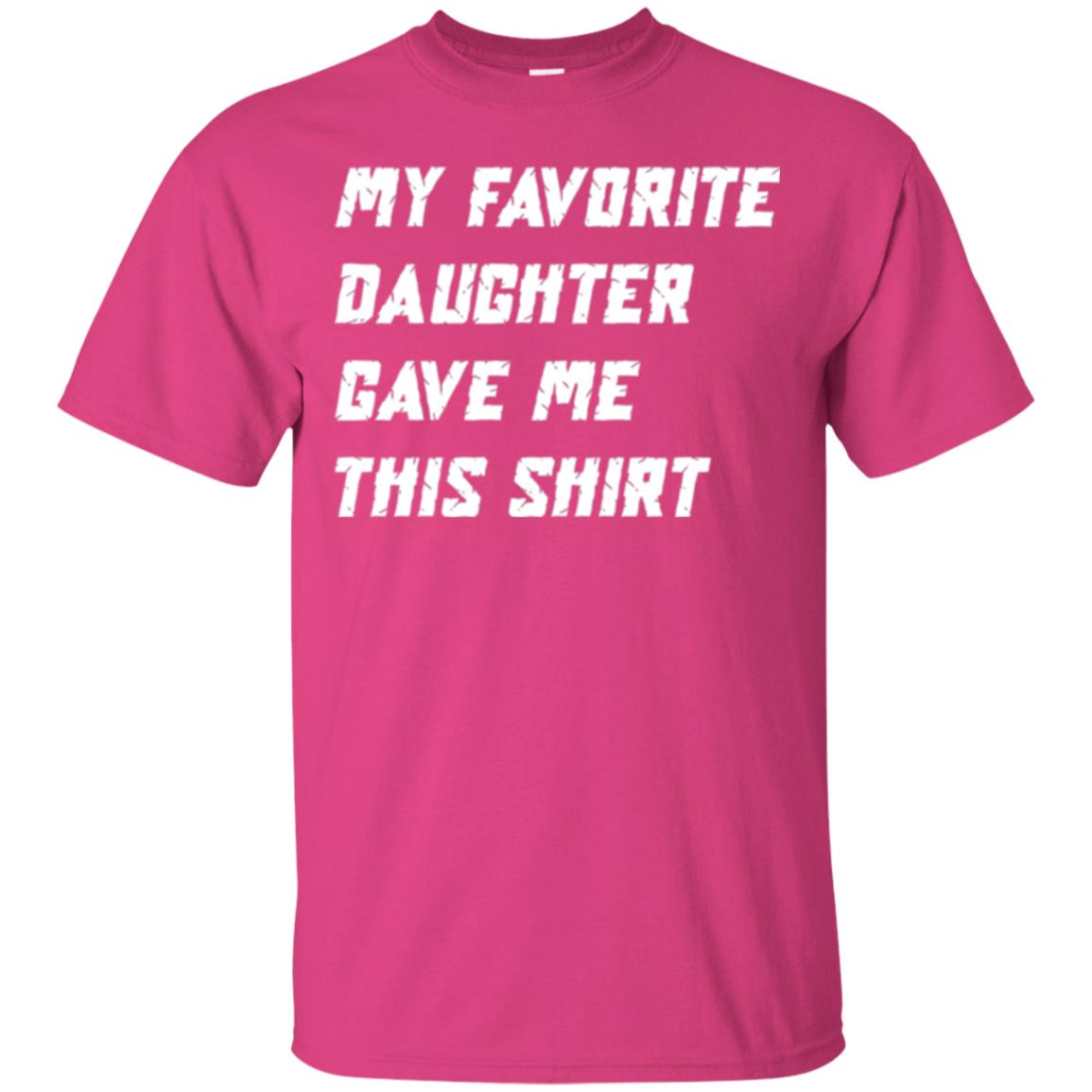 Daddy T-shirt My Favorite Daughter Gave Me This Shirt Heliconia