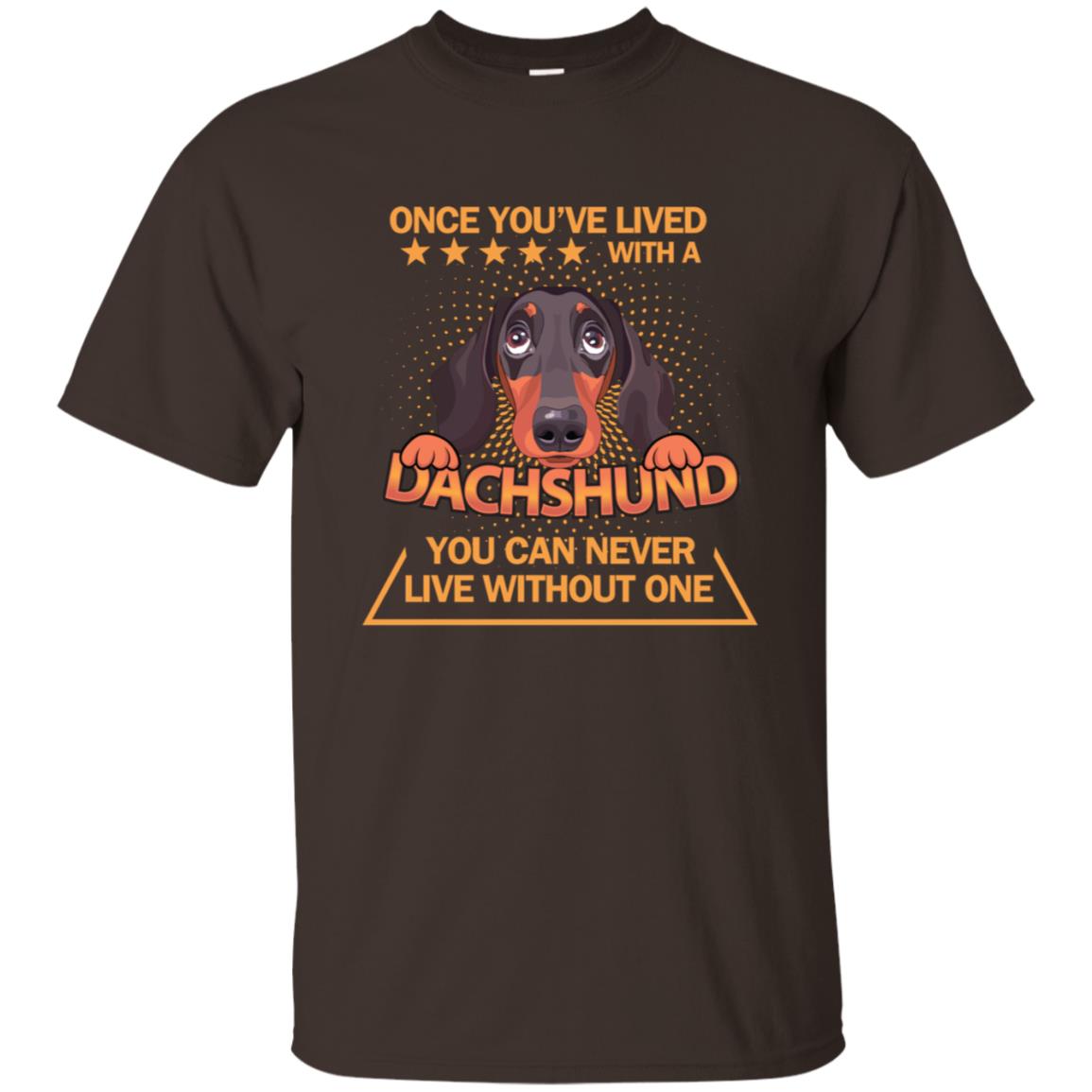 Once You've Lived With A Dachshund You Can Never Live Without One Shirt Dark Chocolate