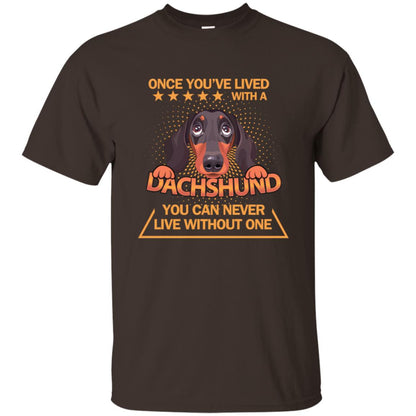 Once You've Lived With A Dachshund You Can Never Live Without One Shirt Dark Chocolate