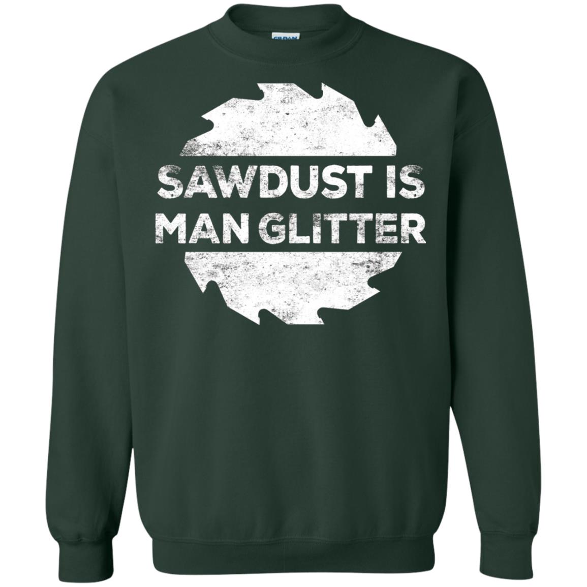 Woodworking T-shirt Sawdust Is Man Glitter Forest Green