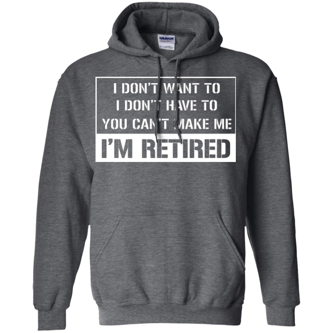 Retirement T-shirt I Don’t Want To I Don’t Have To You Can’t Make Me I’m Retired Dark Heather