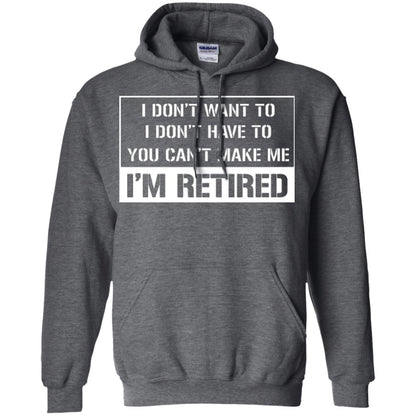 Retirement T-shirt I Don’t Want To I Don’t Have To You Can’t Make Me I’m Retired Dark Heather