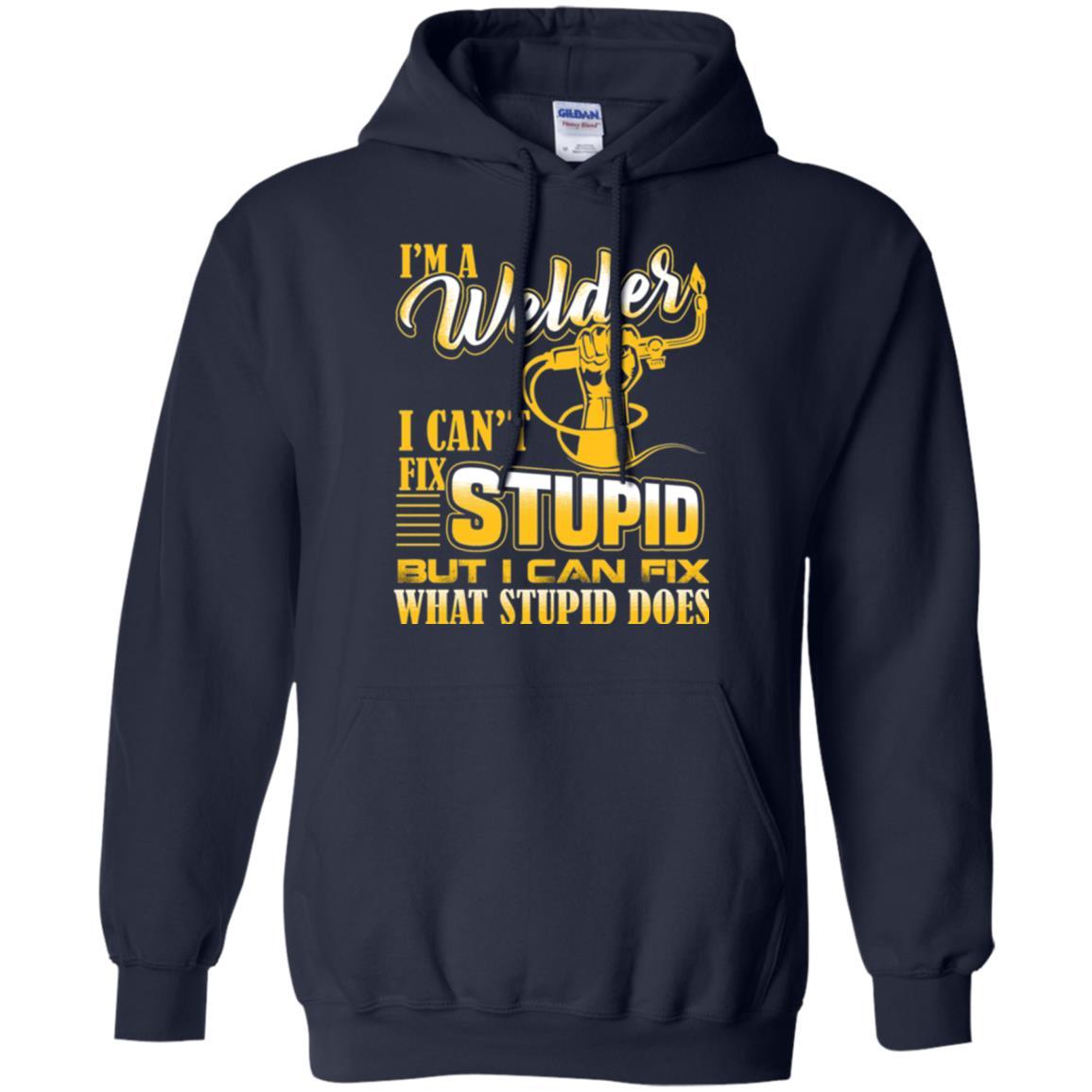 Welder T-shirt I'm A Welder I Can't Fix Stupid