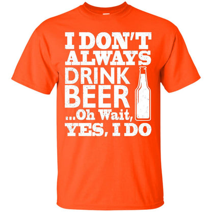 I Dont Always Drink Beer Yes I Do Shirt Orange