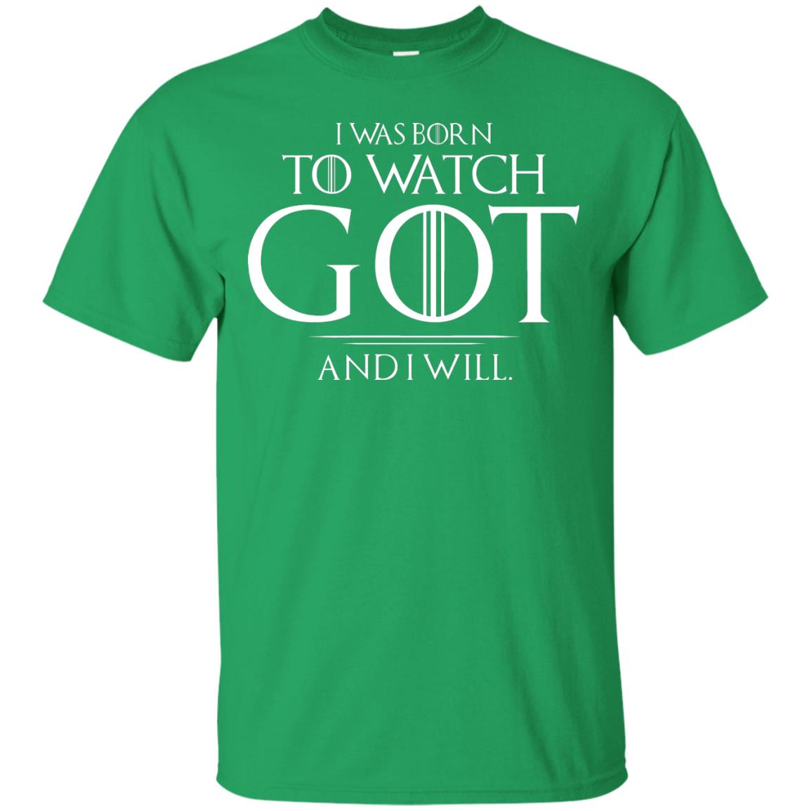 I Was Born To Watch Got And I Will Game Of Thrones Fan T-shirt Irish Green