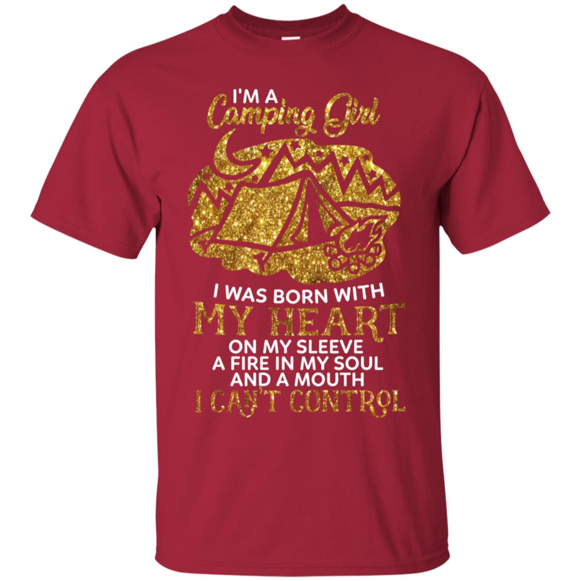 I'm A Camping Girl I Was Born With My Heart On My Sleeve A Fire In My Soul And A Mouth I Can't Control Shirt Cardinal