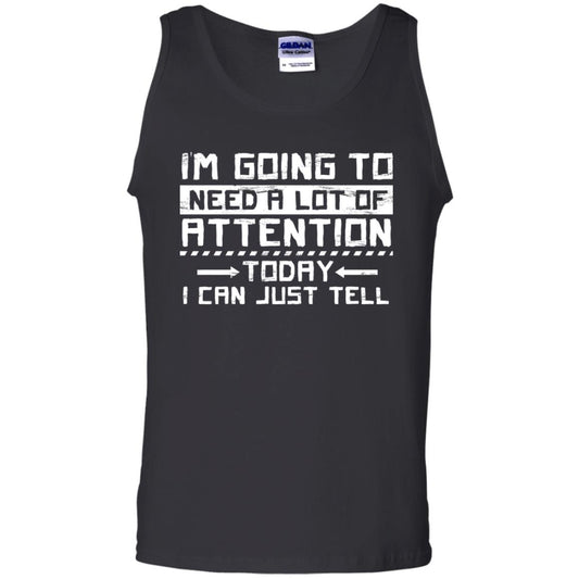 I'm Going To Need A Lot Of Attention Today I Can Just Tell Best Quote Shirt Black