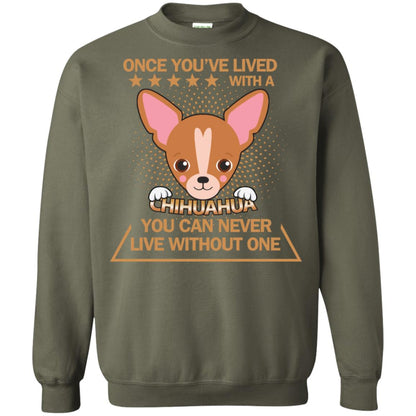 Once You've Lived With A Chihuahua You Can Never Live Without One Shirt Military Green
