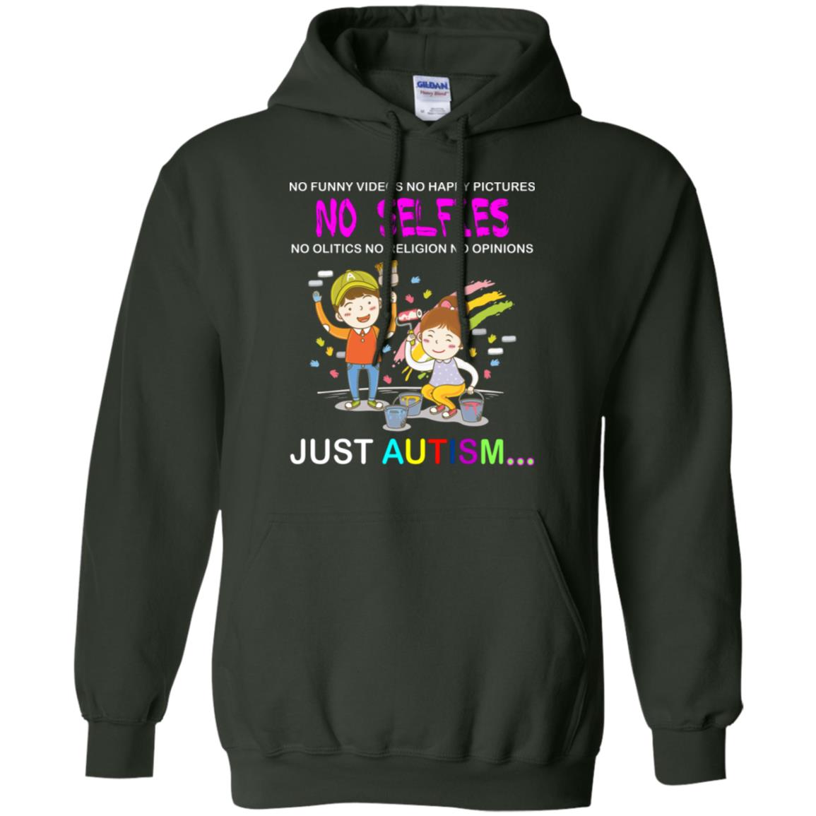 No Funny Video No Happy Pictures No Olitics No Religion No Opinions Just Autism Shirt Forest Green